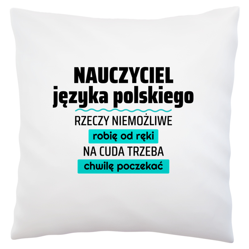 Nauczyciel Języka Polskiego - Rzeczy Niemożliwe Robię Od Ręki - Na Cuda Trzeba Chwilę Poczekać - Poduszka Biała