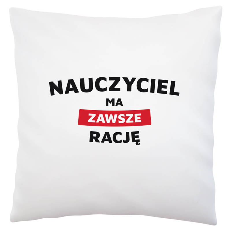 Nauczyciel Ma Zawsze Rację - Poduszka Biała