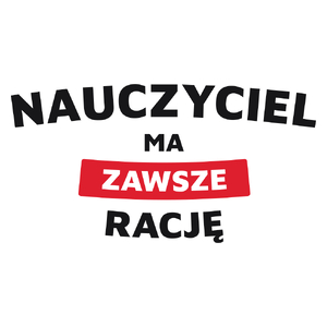 Nauczyciel Ma Zawsze Rację - Kubek Biały