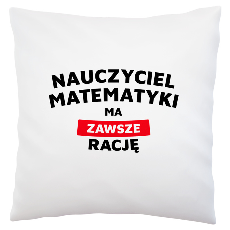 Nauczyciel Matematyki Ma Zawsze Rację - Poduszka Biała