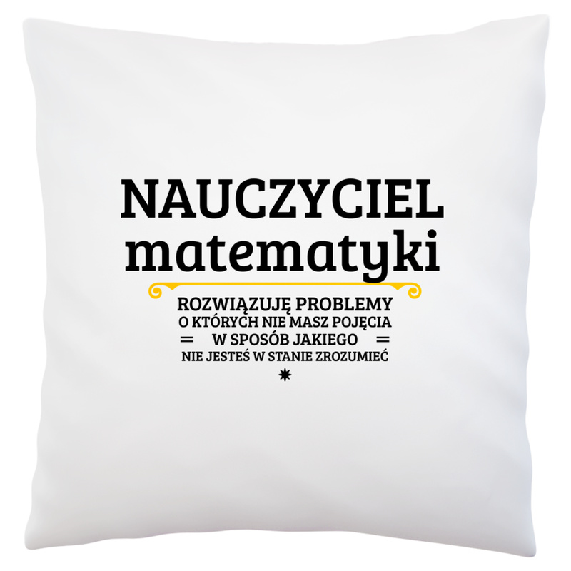 Nauczyciel Matematyki - Rozwiązuje Problemy O Których Nie Masz Pojęcia - Poduszka Biała