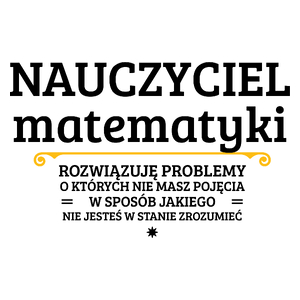 Nauczyciel Matematyki - Rozwiązuje Problemy O Których Nie Masz Pojęcia - Kubek Biały