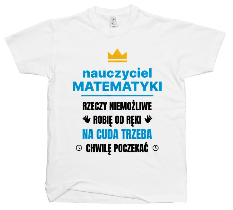 Nauczyciel Matematyki Rzeczy Niemożliwe Robię Od Ręki - Męska Koszulka Biała