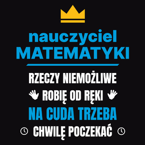 Nauczyciel Matematyki Rzeczy Niemożliwe Robię Od Ręki - Męska Koszulka Czarna