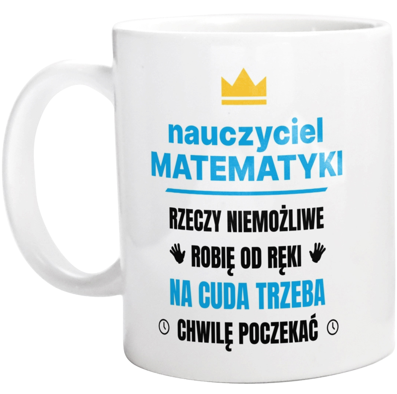 Nauczyciel Matematyki Rzeczy Niemożliwe Robię Od Ręki - Kubek Biały