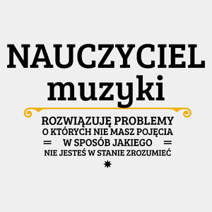 Nauczyciel Muzyki - Rozwiązuje Problemy O Których Nie Masz Pojęcia - Męska Koszulka Biała