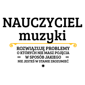 Nauczyciel Muzyki - Rozwiązuje Problemy O Których Nie Masz Pojęcia - Kubek Biały