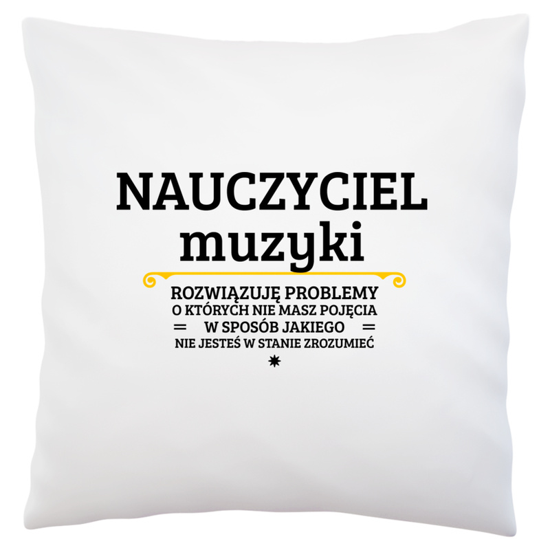 Nauczyciel Muzyki - Rozwiązuje Problemy O Których Nie Masz Pojęcia - Poduszka Biała