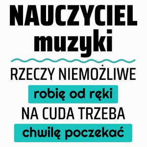 Nauczyciel Muzyki - Rzeczy Niemożliwe Robię Od Ręki - Na Cuda Trzeba Chwilę Poczekać - Poduszka Biała