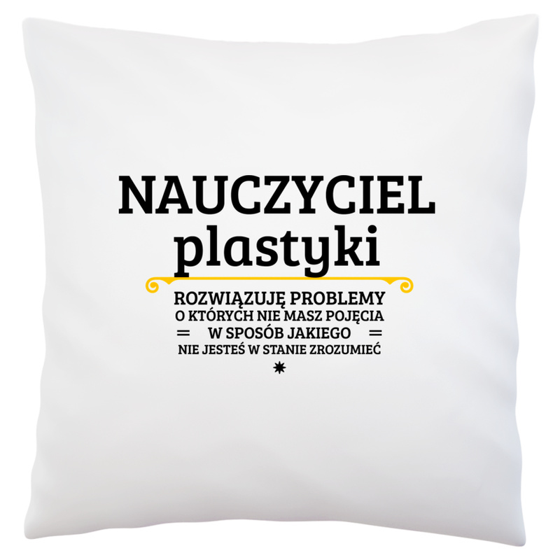 Nauczyciel Plastyki - Rozwiązuje Problemy O Których Nie Masz Pojęcia - Poduszka Biała