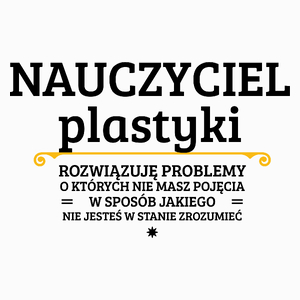 Nauczyciel Plastyki - Rozwiązuje Problemy O Których Nie Masz Pojęcia - Poduszka Biała