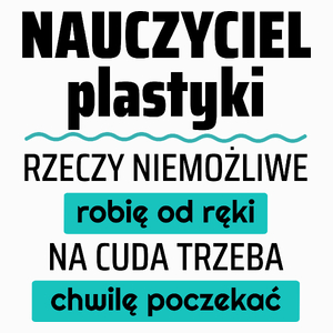 Nauczyciel Plastyki - Rzeczy Niemożliwe Robię Od Ręki - Na Cuda Trzeba Chwilę Poczekać - Poduszka Biała