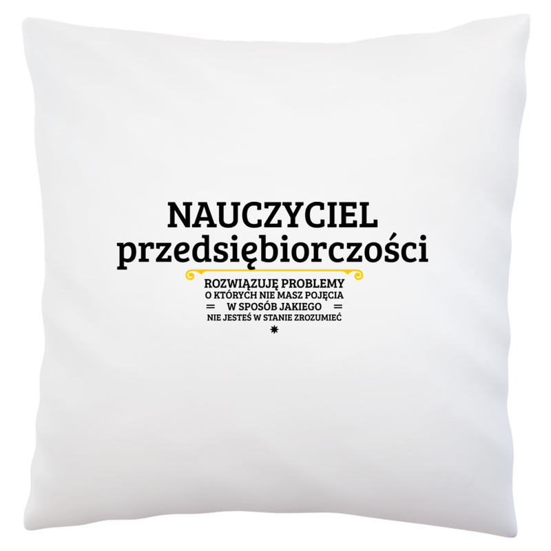 Nauczyciel Przedsiębiorczości - Rozwiązuje Problemy O Których Nie Masz Pojęcia - Poduszka Biała