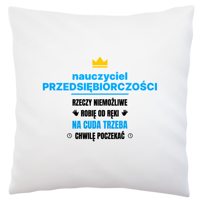 Nauczyciel Przedsiębiorczości Rzeczy Niemożliwe Robię Od Ręki - Poduszka Biała