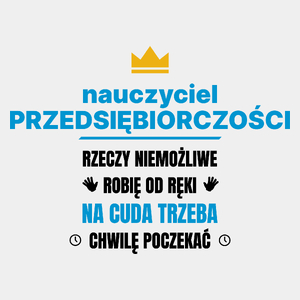 Nauczyciel Przedsiębiorczości Rzeczy Niemożliwe Robię Od Ręki - Męska Koszulka Biała