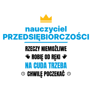 Nauczyciel Przedsiębiorczości Rzeczy Niemożliwe Robię Od Ręki - Kubek Biały