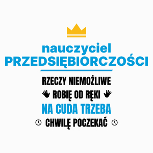 Nauczyciel Przedsiębiorczości Rzeczy Niemożliwe Robię Od Ręki - Poduszka Biała