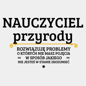 Nauczyciel Przyrody - Rozwiązuje Problemy O Których Nie Masz Pojęcia - Męska Koszulka Biała