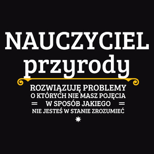 Nauczyciel Przyrody - Rozwiązuje Problemy O Których Nie Masz Pojęcia - Męska Koszulka Czarna