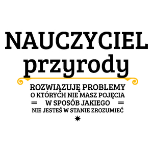 Nauczyciel Przyrody - Rozwiązuje Problemy O Których Nie Masz Pojęcia - Kubek Biały