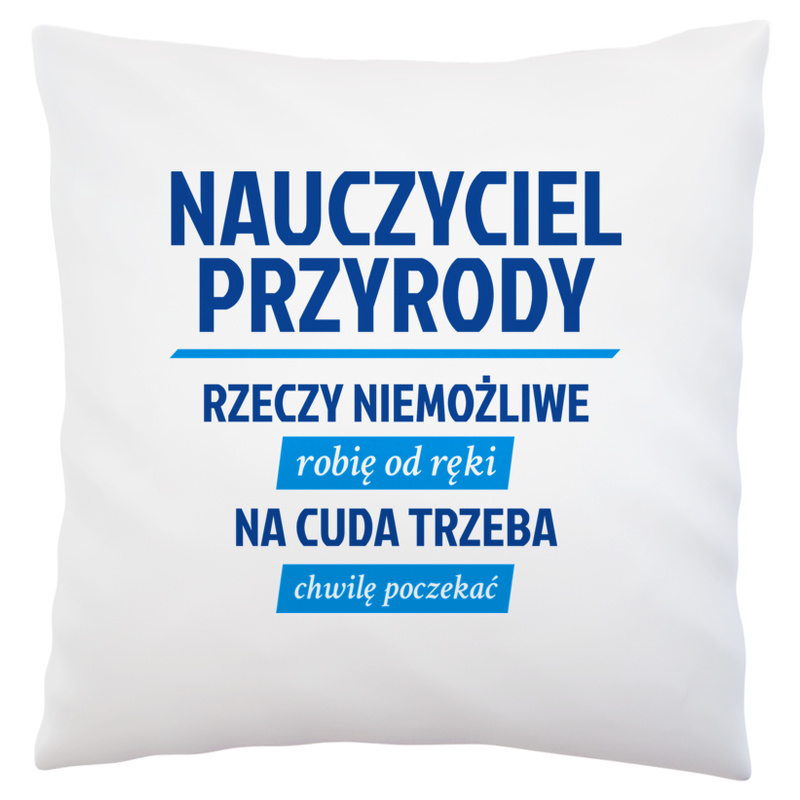 Nauczyciel Przyrody - Rzeczy Niemożliwe Robię Od Ręki - Na Cuda Trzeba Chwilę Poczekać - Poduszka Biała