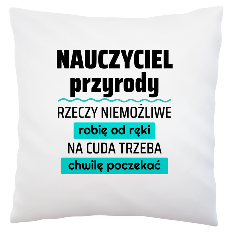 Nauczyciel Przyrody - Rzeczy Niemożliwe Robię Od Ręki - Na Cuda Trzeba Chwilę Poczekać - Poduszka Biała