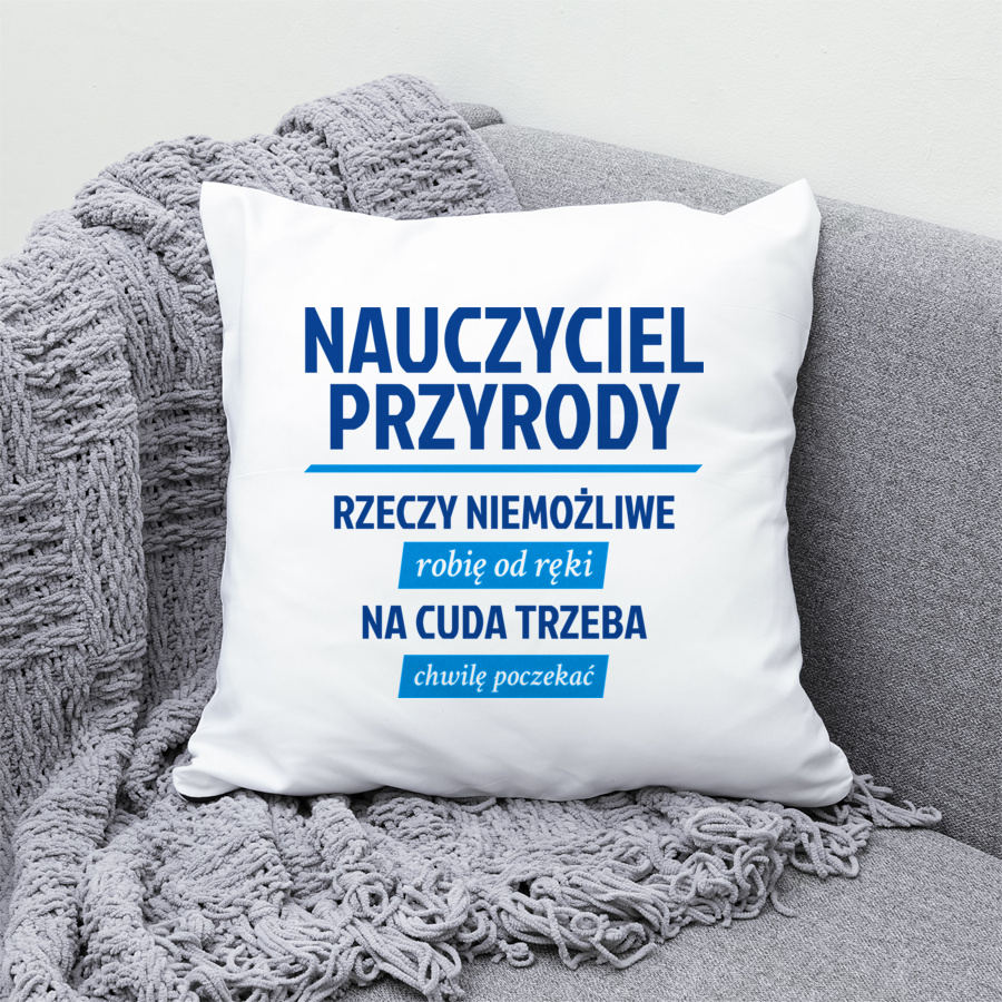 Nauczyciel Przyrody - Rzeczy Niemożliwe Robię Od Ręki - Na Cuda Trzeba Chwilę Poczekać - Poduszka Biała