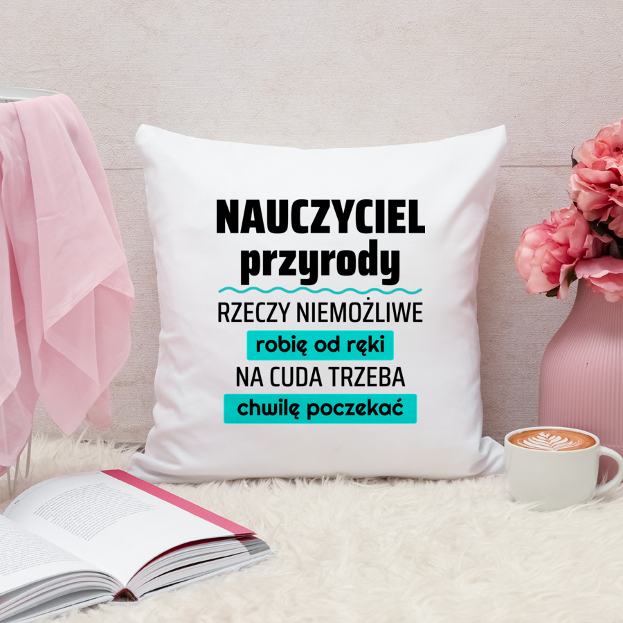 Nauczyciel Przyrody - Rzeczy Niemożliwe Robię Od Ręki - Na Cuda Trzeba Chwilę Poczekać - Poduszka Biała