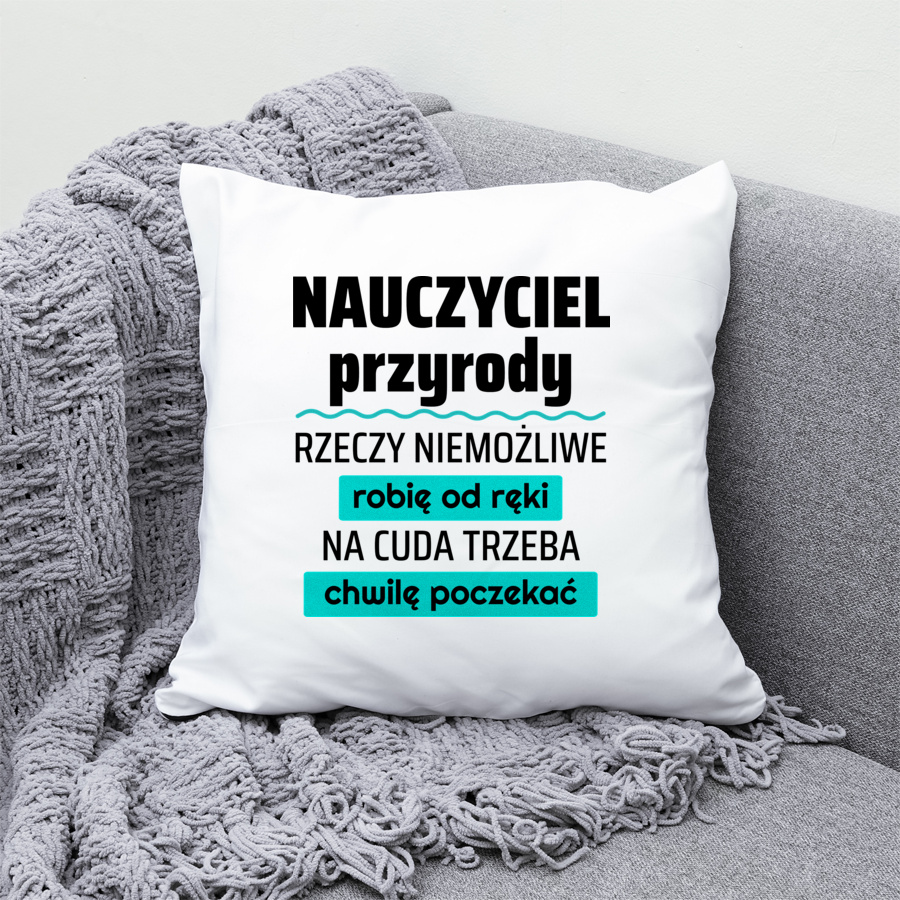 Nauczyciel Przyrody - Rzeczy Niemożliwe Robię Od Ręki - Na Cuda Trzeba Chwilę Poczekać - Poduszka Biała