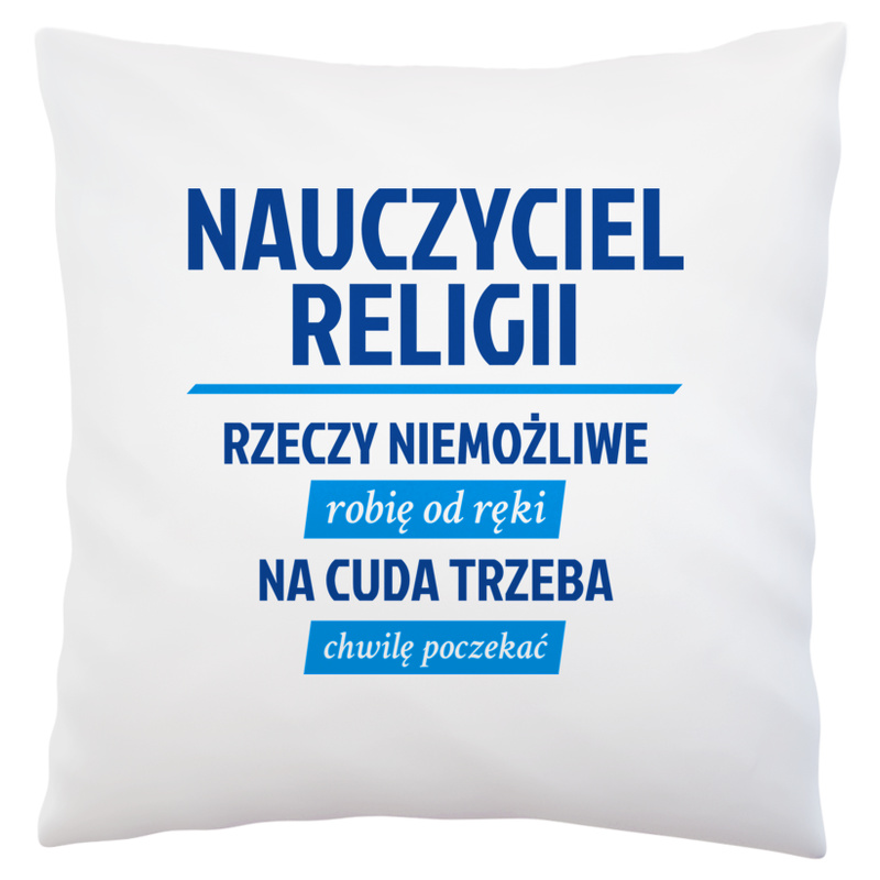 Nauczyciel Religii - Rzeczy Niemożliwe Robię Od Ręki - Na Cuda Trzeba Chwilę Poczekać - Poduszka Biała