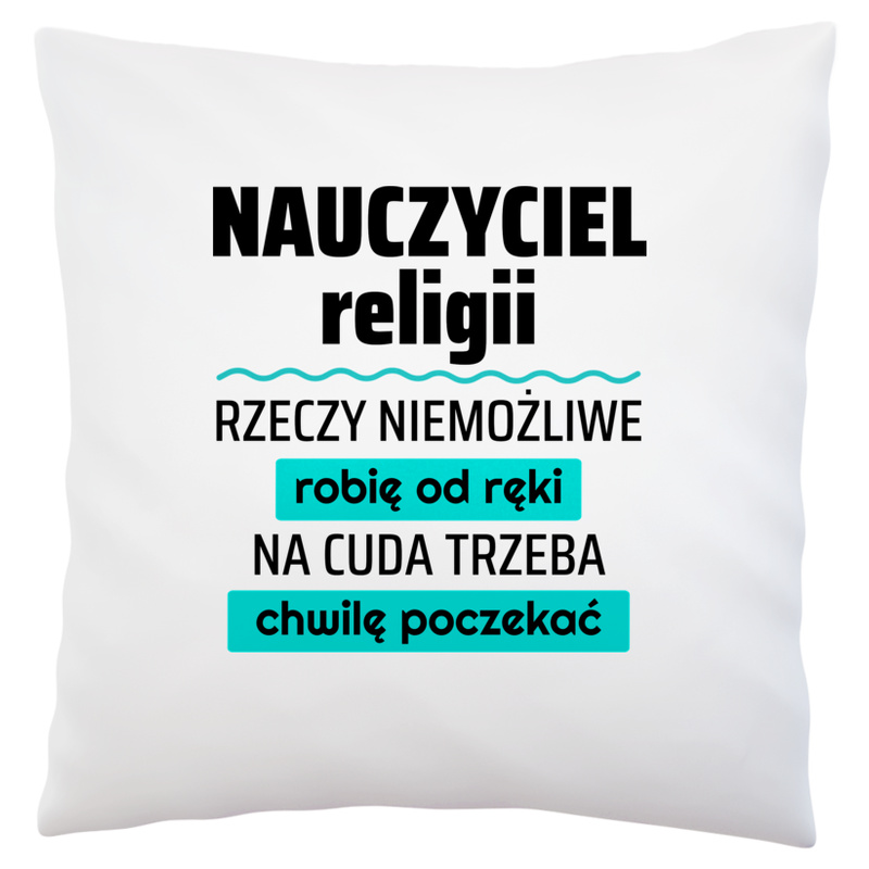 Nauczyciel Religii - Rzeczy Niemożliwe Robię Od Ręki - Na Cuda Trzeba Chwilę Poczekać - Poduszka Biała