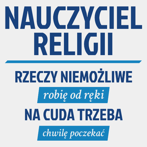 Nauczyciel Religii - Rzeczy Niemożliwe Robię Od Ręki - Na Cuda Trzeba Chwilę Poczekać - Męska Koszulka Biała