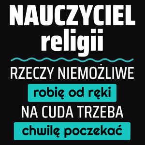 Nauczyciel Religii - Rzeczy Niemożliwe Robię Od Ręki - Na Cuda Trzeba Chwilę Poczekać - Męska Koszulka Czarna