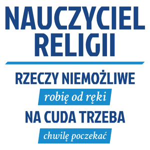 Nauczyciel Religii - Rzeczy Niemożliwe Robię Od Ręki - Na Cuda Trzeba Chwilę Poczekać - Kubek Biały