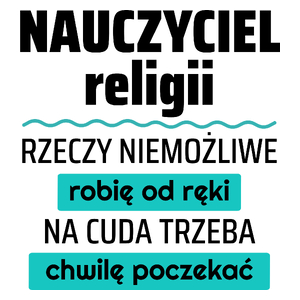 Nauczyciel Religii - Rzeczy Niemożliwe Robię Od Ręki - Na Cuda Trzeba Chwilę Poczekać - Kubek Biały