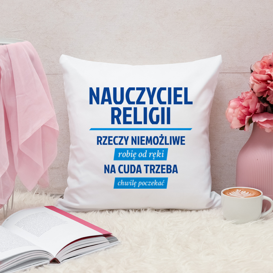 Nauczyciel Religii - Rzeczy Niemożliwe Robię Od Ręki - Na Cuda Trzeba Chwilę Poczekać - Poduszka Biała