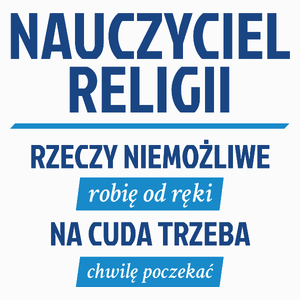 Nauczyciel Religii - Rzeczy Niemożliwe Robię Od Ręki - Na Cuda Trzeba Chwilę Poczekać - Poduszka Biała