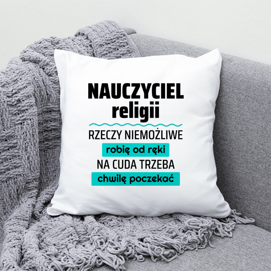 Nauczyciel Religii - Rzeczy Niemożliwe Robię Od Ręki - Na Cuda Trzeba Chwilę Poczekać - Poduszka Biała