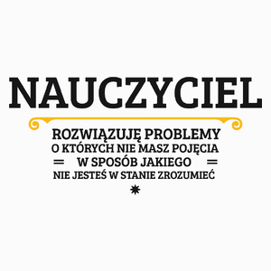 Nauczyciel - Rozwiązuje Problemy O Których Nie Masz Pojęcia - Poduszka Biała