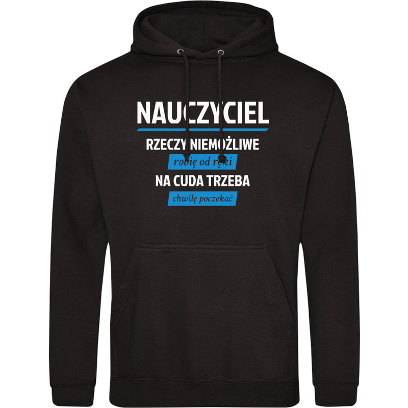 Nauczyciel - Rzeczy Niemożliwe Robię Od Ręki - Na Cuda Trzeba Chwilę Poczekać - Męska Bluza z kapturem Czarna