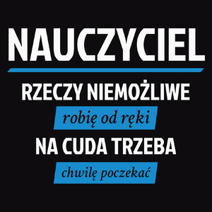 Nauczyciel - Rzeczy Niemożliwe Robię Od Ręki - Na Cuda Trzeba Chwilę Poczekać - Męska Bluza z kapturem Czarna