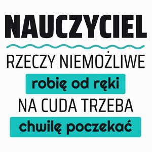 Nauczyciel - Rzeczy Niemożliwe Robię Od Ręki - Na Cuda Trzeba Chwilę Poczekać - Poduszka Biała