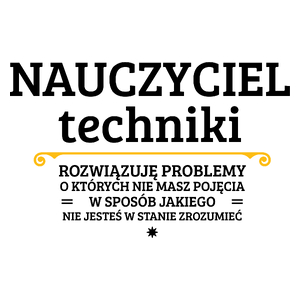 Nauczyciel Techniki - Rozwiązuje Problemy O Których Nie Masz Pojęcia - Kubek Biały