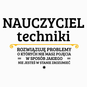 Nauczyciel Techniki - Rozwiązuje Problemy O Których Nie Masz Pojęcia - Poduszka Biała