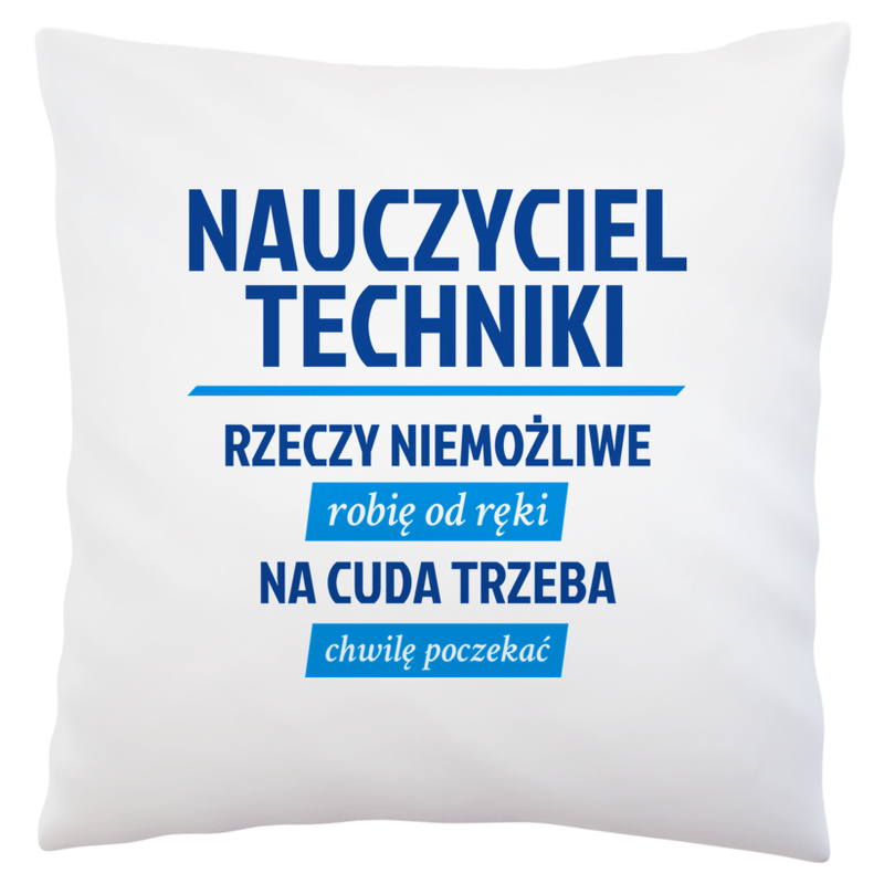 Nauczyciel Techniki - Rzeczy Niemożliwe Robię Od Ręki - Na Cuda Trzeba Chwilę Poczekać - Poduszka Biała