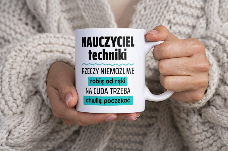 Nauczyciel Techniki - Rzeczy Niemożliwe Robię Od Ręki - Na Cuda Trzeba Chwilę Poczekać - Kubek Biały