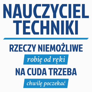 Nauczyciel Techniki - Rzeczy Niemożliwe Robię Od Ręki - Na Cuda Trzeba Chwilę Poczekać - Poduszka Biała