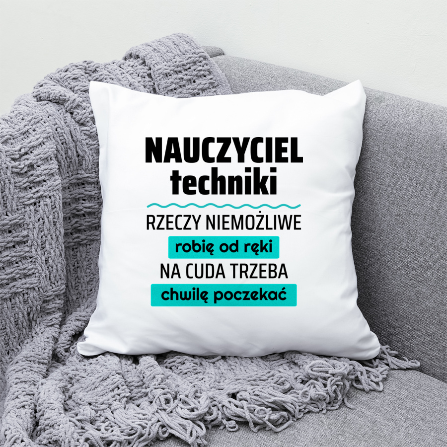 Nauczyciel Techniki - Rzeczy Niemożliwe Robię Od Ręki - Na Cuda Trzeba Chwilę Poczekać - Poduszka Biała