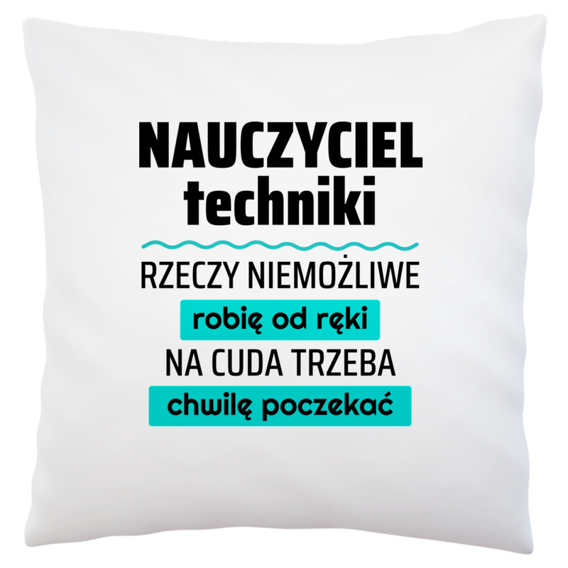 Nauczyciel Techniki - Rzeczy Niemożliwe Robię Od Ręki - Na Cuda Trzeba Chwilę Poczekać - Poduszka Biała