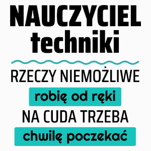 Nauczyciel Techniki - Rzeczy Niemożliwe Robię Od Ręki - Na Cuda Trzeba Chwilę Poczekać - Poduszka Biała